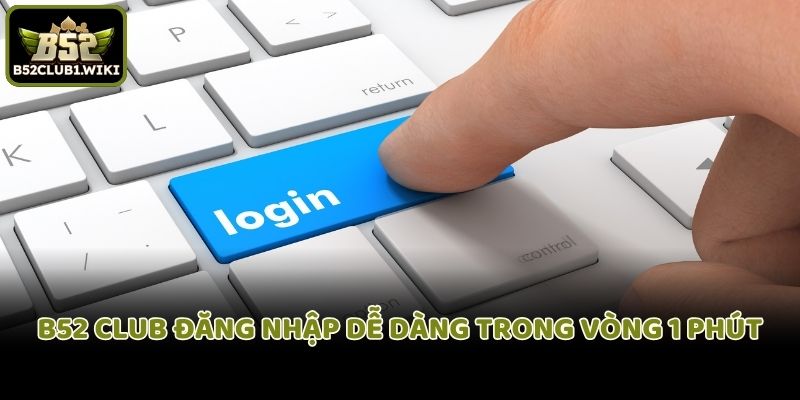 B52 club đăng nhập dễ dàng trong vòng 1 phút