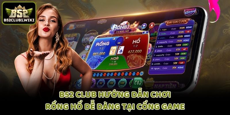 Hướng Dẫn Chơi Rồng Hổ B52 Club - Dễ Dàng Tại Cổng Game