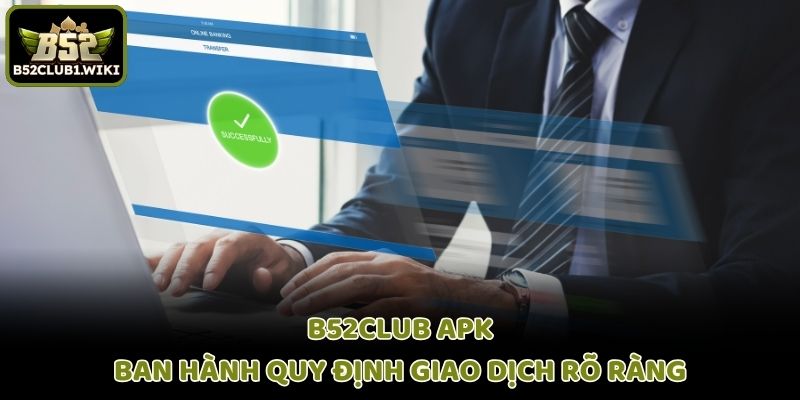 B52club APK ban hành quy định giao dịch rõ ràng