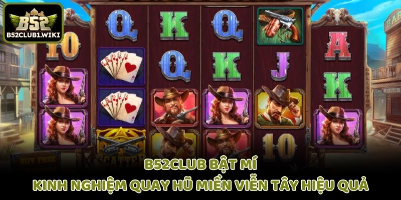 B52club bật mí kinh nghiệm quay hũ Miền Viễn Tây hiệu quả