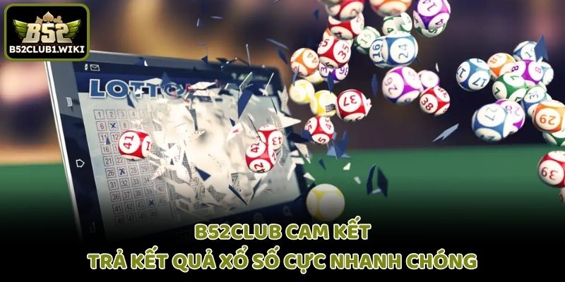B52club cam kết trả kết quả xổ số cực nhanh chóng