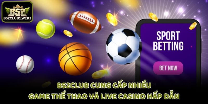 B52club cung cấp nhiều game thể thao và Live Casino hấp dẫn