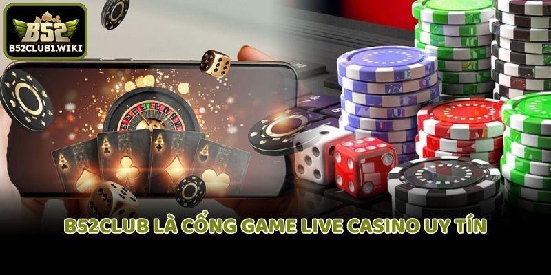 B52club là cổng game Live Casino uy tín