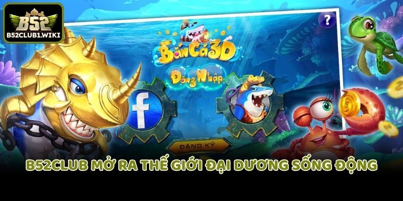 B52club mở ra thế giới đại dương sống động