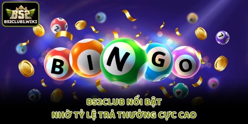 B52club nổi bật nhờ tỷ lệ trả thưởng cực cao