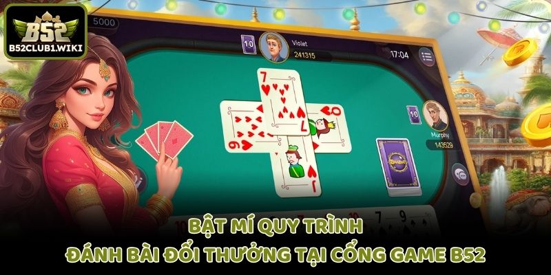 Bật mí quy trình đánh bài đổi thưởng tại cổng game B52
