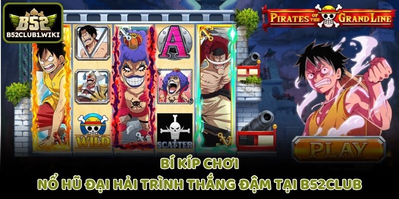 Bí kíp chơi nổ hũ đại hải trình B52 thắng đậm tại B52club