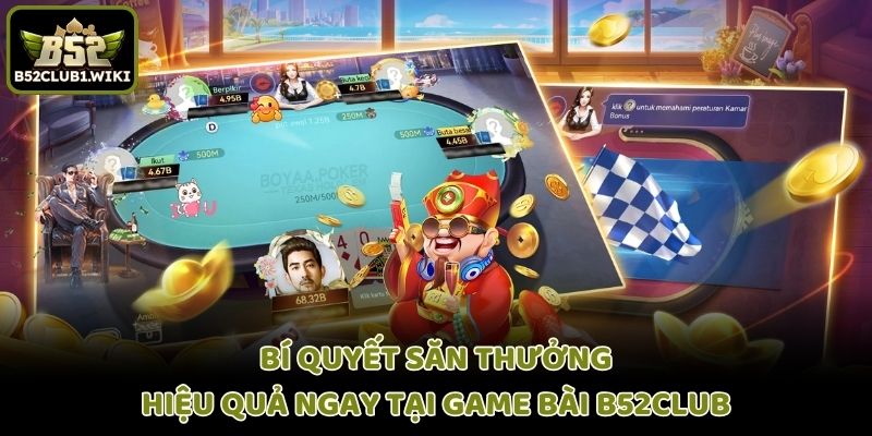 Bí quyết săn thưởng hiệu quả ngay tại game bài B52club