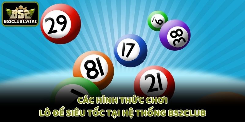 Các hình thức chơi lô đề siêu tốc tại hệ thống B52club