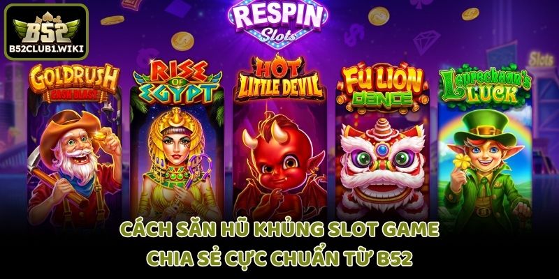 Cách Săn Hũ Khủng Slot Game - Chia Sẻ Cực Chuẩn Từ B52