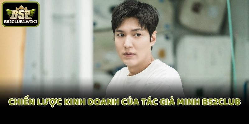 Chiến lược kinh doanh của tác giả Minh B52club