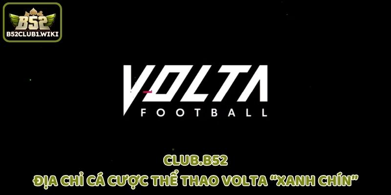 Club.B52 - Địa Chỉ Cá Cược Thể Thao Volta B52 “Xanh Chín”