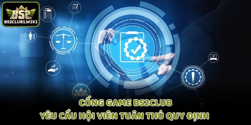 Cổng game B52club yêu cầu hội viên tuân thủ quy định