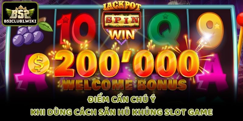 Điểm cần chú ý khi dùng cách săn hũ khủng slot game