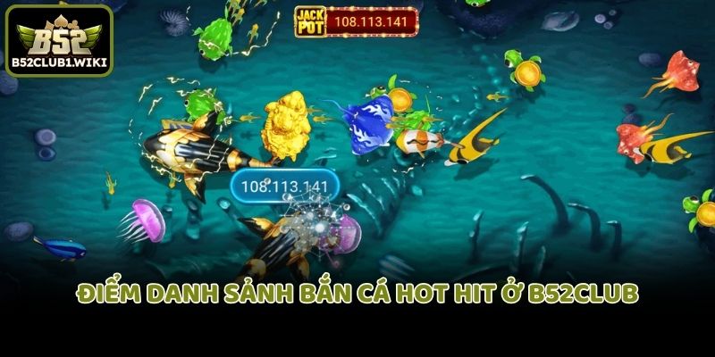 Điểm danh sảnh bắn cá hot hit ở B52club