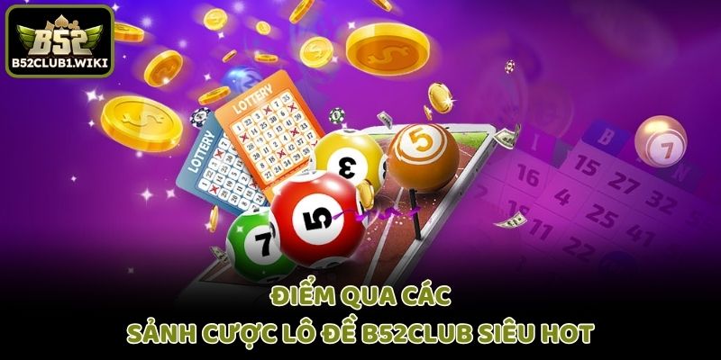 Điểm qua các sảnh cược lô đề B52club siêu hot