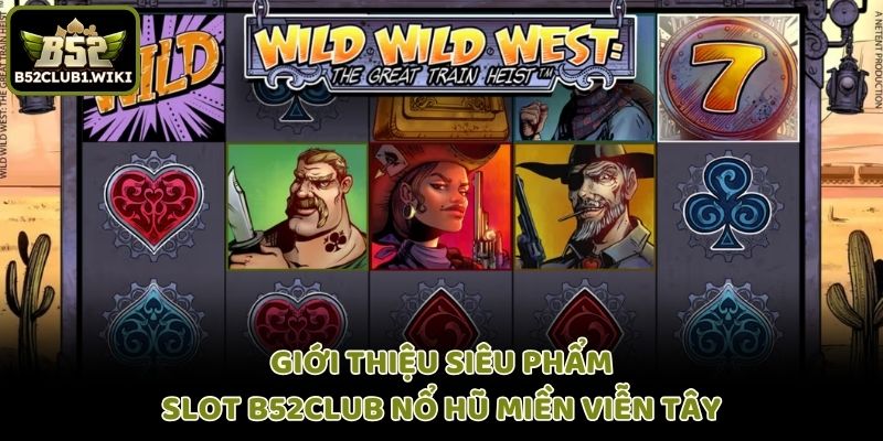 Giới thiệu siêu phẩm slot B52club nỗ hũ miền viễn Tây B52