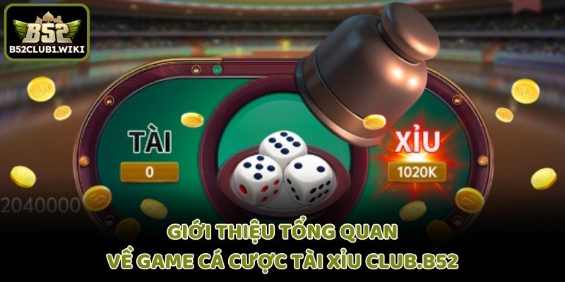 Giới thiệu tổng quan về game cá cược Tài Xỉu Club.B52