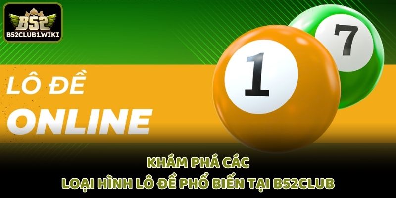 Khám phá các loại hình lô đề phổ biến tại B52club
