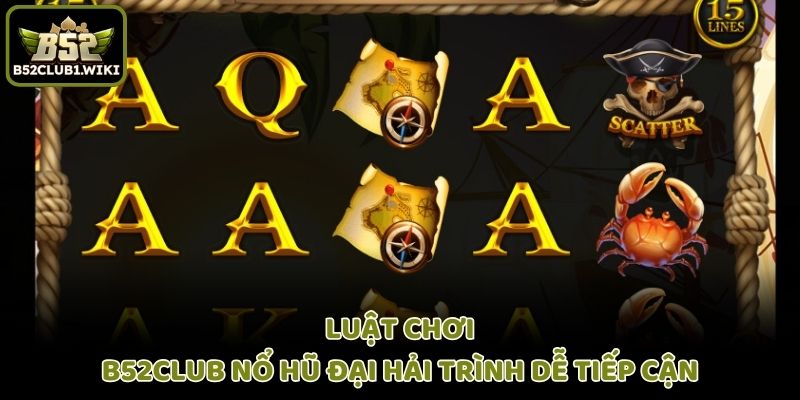 Luật chơi B52club nổ hũ đại hải trình B52 dễ tiếp cận
