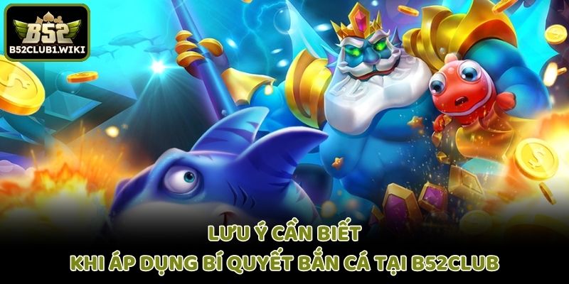 Lưu ý cần biết khi áp dụng bí quyết bắn cá tại B52club