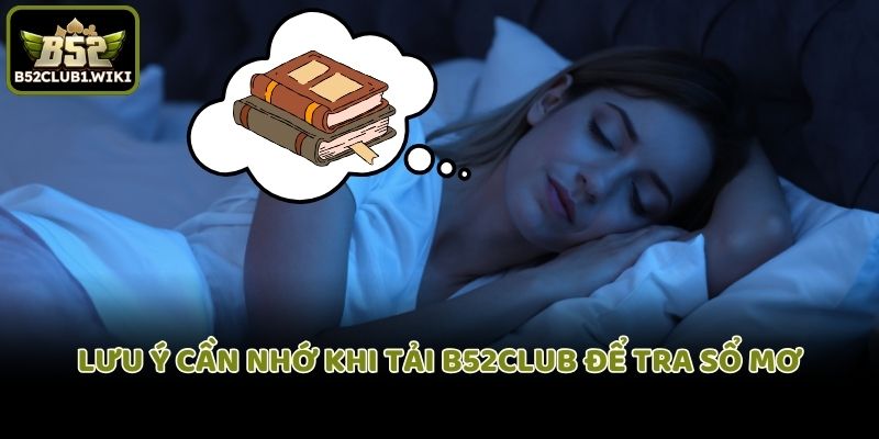 Lưu ý cần nhớ khi tải B52club để tra sổ mơ
