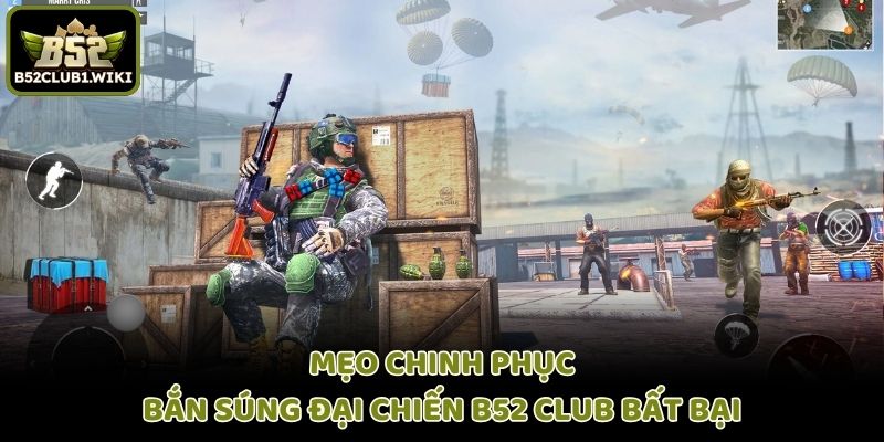 Mẹo chinh phục bắn súng đại chiến B52 club bất bại