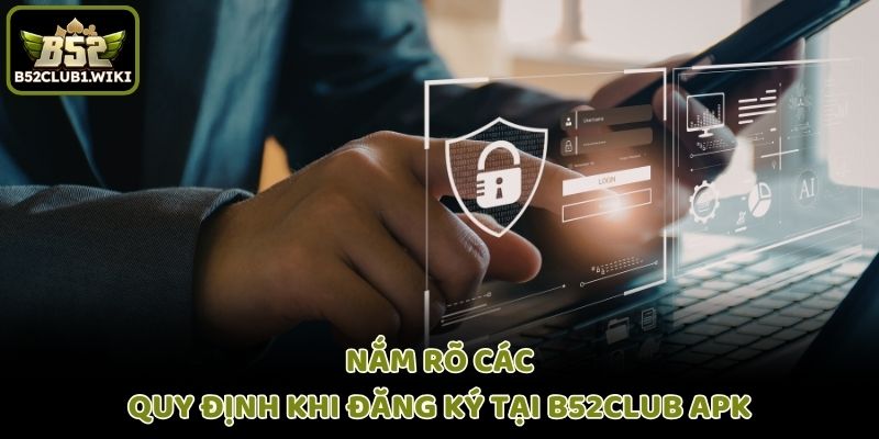 Nắm rõ các quy định khi đăng ký tại B52club APK