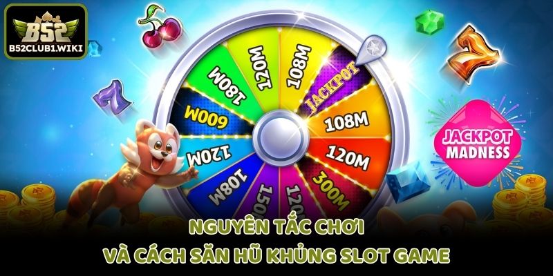 Nguyên tắc chơi và cách săn hũ khủng slot game