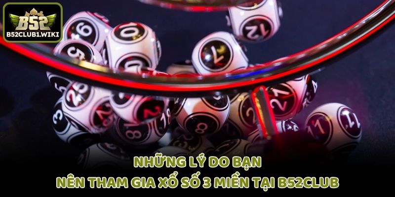 Những lý do bạn nên tham gia xổ số 3 miền tại B52club
