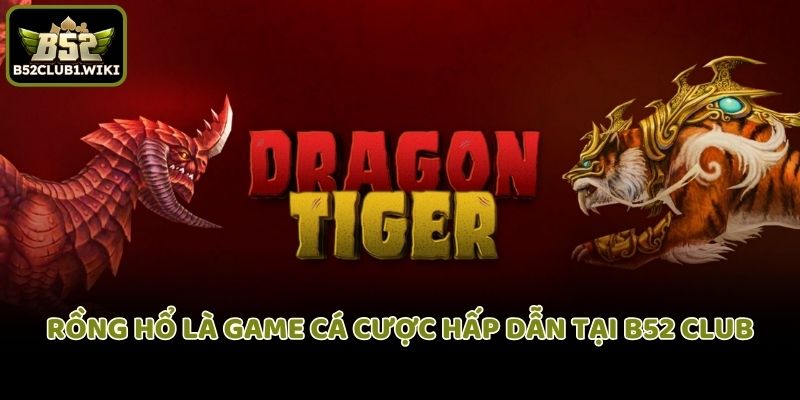 Rồng Hổ là game cá cược hấp dẫn tại B52 Club