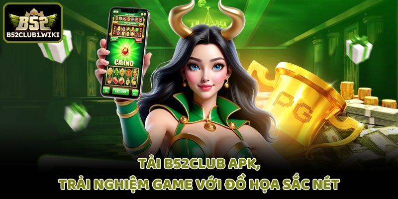 Tải B52club APK, trải nghiệm game với đồ họa sắc nét