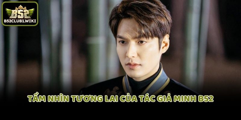 Tầm nhìn tương lai của tác giả Minh B52