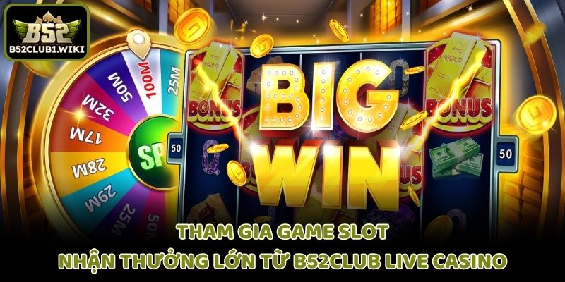 Tham gia game slot nhận thưởng lớn từ B52club Live Casino