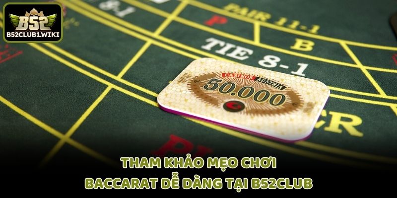 Tham khảo mẹo chơi Baccarat dễ dàng tại B52club