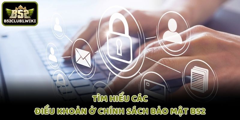 Tìm hiểu các điều khoản ở chính sách bảo mật B52