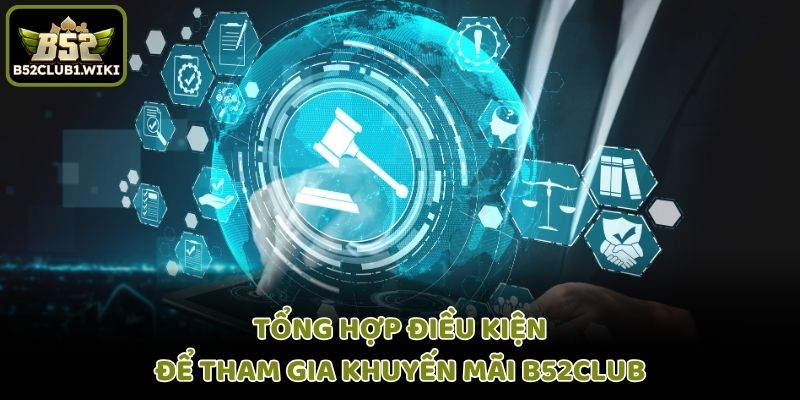 Tổng hợp điều kiện để tham gia khuyến mãi b52club