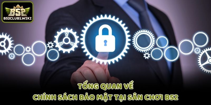 Tổng quan về chính sách bảo mật tại sân chơi B52