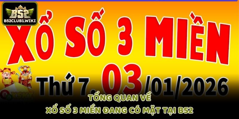 Tổng quan về xổ số 3 miền đang có mặt tại B52
